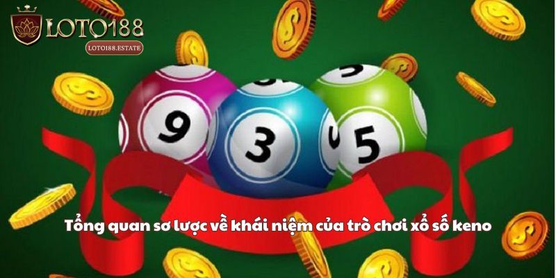 Xổ Số Keno - Tổng Quan Trò Chơi Đổi Thưởng Mới Nhất 2026 2 Tổng quan đôi nét về trò chơi xổ số Keno